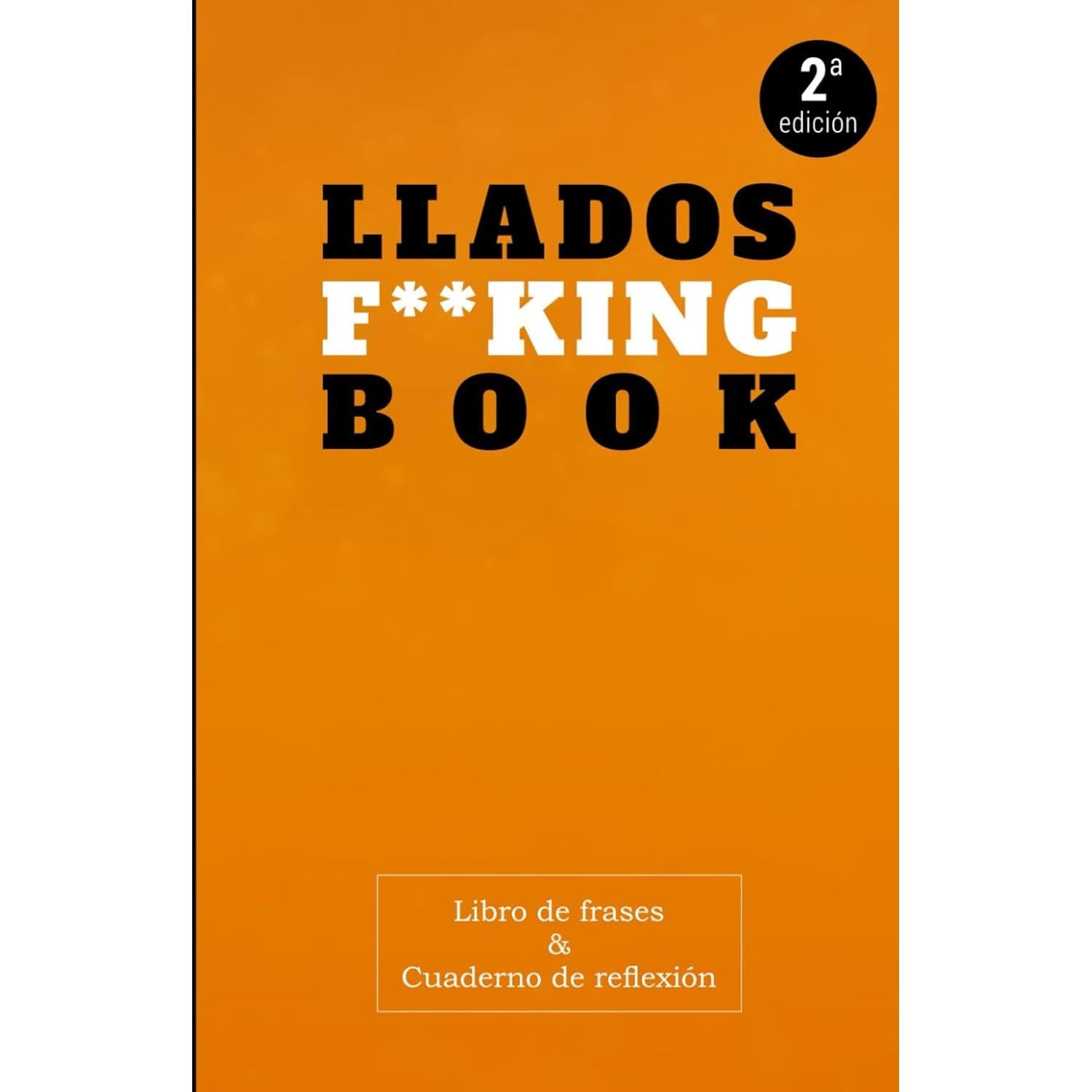 LLADOS F**KING BOOK: Libro De Frases & Cuaderno De Reflexión (Spanish Edition)